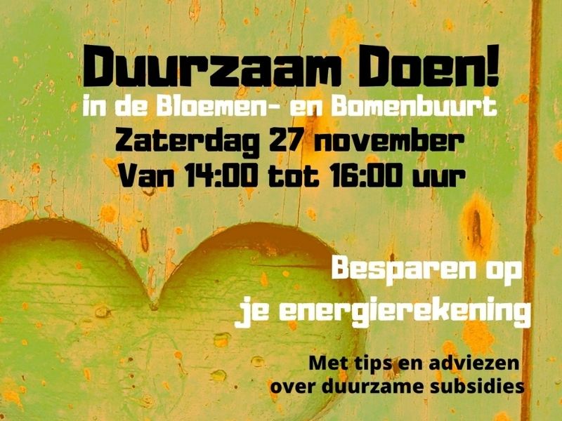 Duurzaam Doen! In de Bloemen- en Bomenbuurt op zaterdag 27/11. Kom langs bij ‘Hou van je Huis’. Met advies over het besparen op je energierekening.  En tips over het aanvragen van duurzame subsidies. Van 14:00 tot 16:00 uur. Locatie: Hou van je huis, Goudsbloemlaan 82 in Den Haag