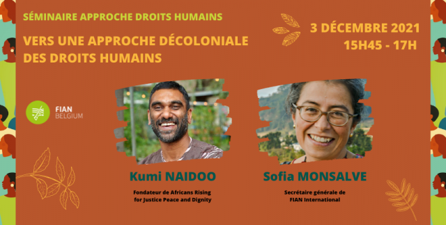 Séminaire 3 décembre sur l'approche droits. FIAN organise la session "Vers une approche décoloniale des #DroitsHumains" avec <a href="/kuminaidoo/">Kumi Naidoo</a> et <a href="/FIANista/">FIAN International</a>. #decolonizetogether Inscrivez-vous👉 : approchedroits-rechtenbenadering.be/?page_id=2043