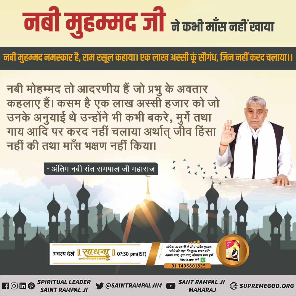 #MeatEatersViolate_LawOfGod रोजा बंग नमाज दई रे , बिस्मिल की नहीं बात कही रे “ 
मोहम्मद जी का केवल इतना ही आदेश था।उन्होंने गाय कभी बिस्मिल नहीं की।
हज़रत मुहम्मद जी ने कभी मांस नहीं खाया, न खाने का आदेश दिया। 
#MeatEatersViolate_LawOfGod

-Sant Rampal Ji Maharaj