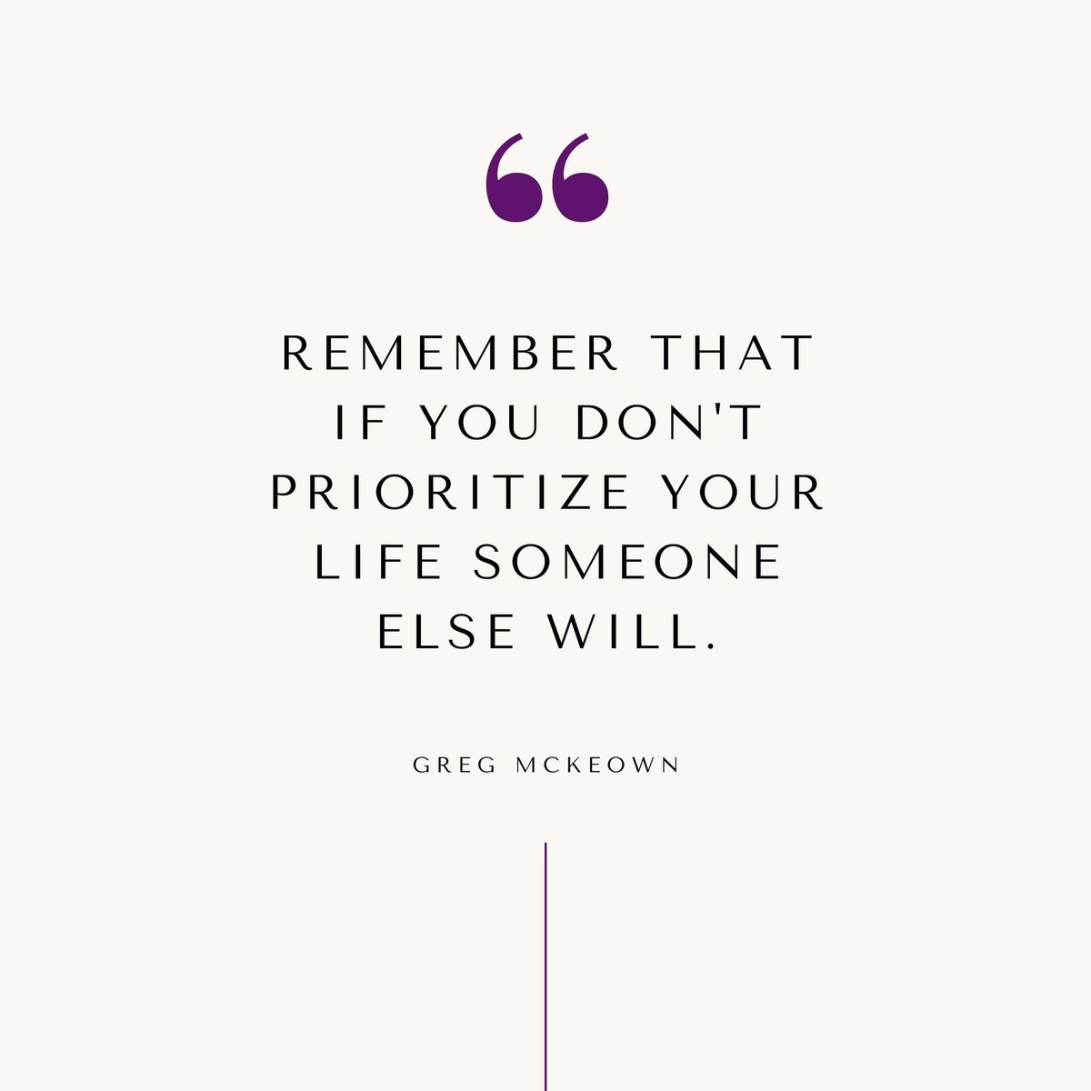 "Remember that if you don't prioritize your life someone else will." 
- Greg Mckeown 
There's so much truth in these words.
Start prioritizing your own life TODAY!
What are your goals? How can you prioritize them?