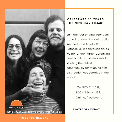 [Image Description: 4 New Day Founders stand close, laughing.Text reads: Celebrate 50 years of New Day Films! Join four original founders Liane Brandon, Jim Klein, Julia Reichert, Amalie R. Rothschild in conversation as we honor their groundbreaking feminist films & their role in starting oldest continuously functioning film distribution cooperative in world! NOV 12, 2021, 2-3:30 pm E.T. Online, free event.]