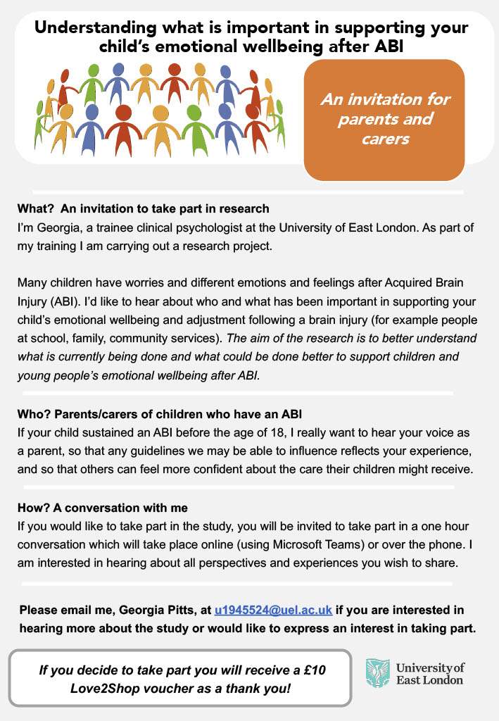 Georgia Pitts (she/her) (@georgia_pitts_) on Twitter photo Seeking parents and carers of children with Acquired Brain Injury (ABI) to participate in my research about how children's emotional wellbeing is currently being supported following ABI.
Please email me at u1945524@uel.ac.uk if you are interested in taking part! Seeking parents and carers of children with Acquired Brain Injury (ABI) to participate in my research about how children's emotional wellbeing is currently being supported following ABI.
Please email me at u1945524@uel.ac.uk if you are interested in taking part!