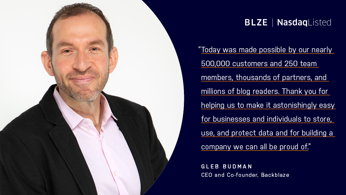 NasdaqExchange's tweet photo. @backblaze ☁️ @backblaze, the astonishingly easy storage cloud.
For nearly 15 years, the $BLZE Storage Cloud has provided a foundational platform around the world for a broad community of developers, IT professionals, entrepreneurs and individuals. #BackblazeIPO https://t.co/FtuQmCRqFd