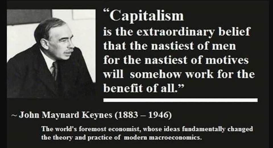 LocalNews4051's tweet photo. John Maynard Keynes nails it - #Capitalism is the extraordinary belief that the nastiest of humans for the nastiest of motives will somehow work for the benefit of all. #CanDoCompetition #Greed #Avarice #Monopoly the second age of the #GildedEra is here under @ScottMorrisonMP https://t.co/uTalNOngK2