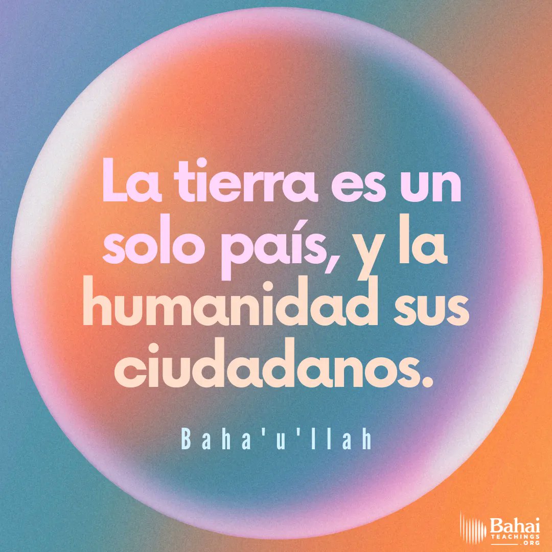BT_Espanol's tweet photo. Bienaventurado y dichoso aquel que se levanta para promover los mejores intereses de los pueblos y razas de la tierra... No debe enorgullecerse quien ama a su patria, sino más bien quien ama al mundo entero. La tierra es un solo país, y la humanidad sus ciudadanos. -Bahá'u'lláh https://t.co/mT5GnSfNdt