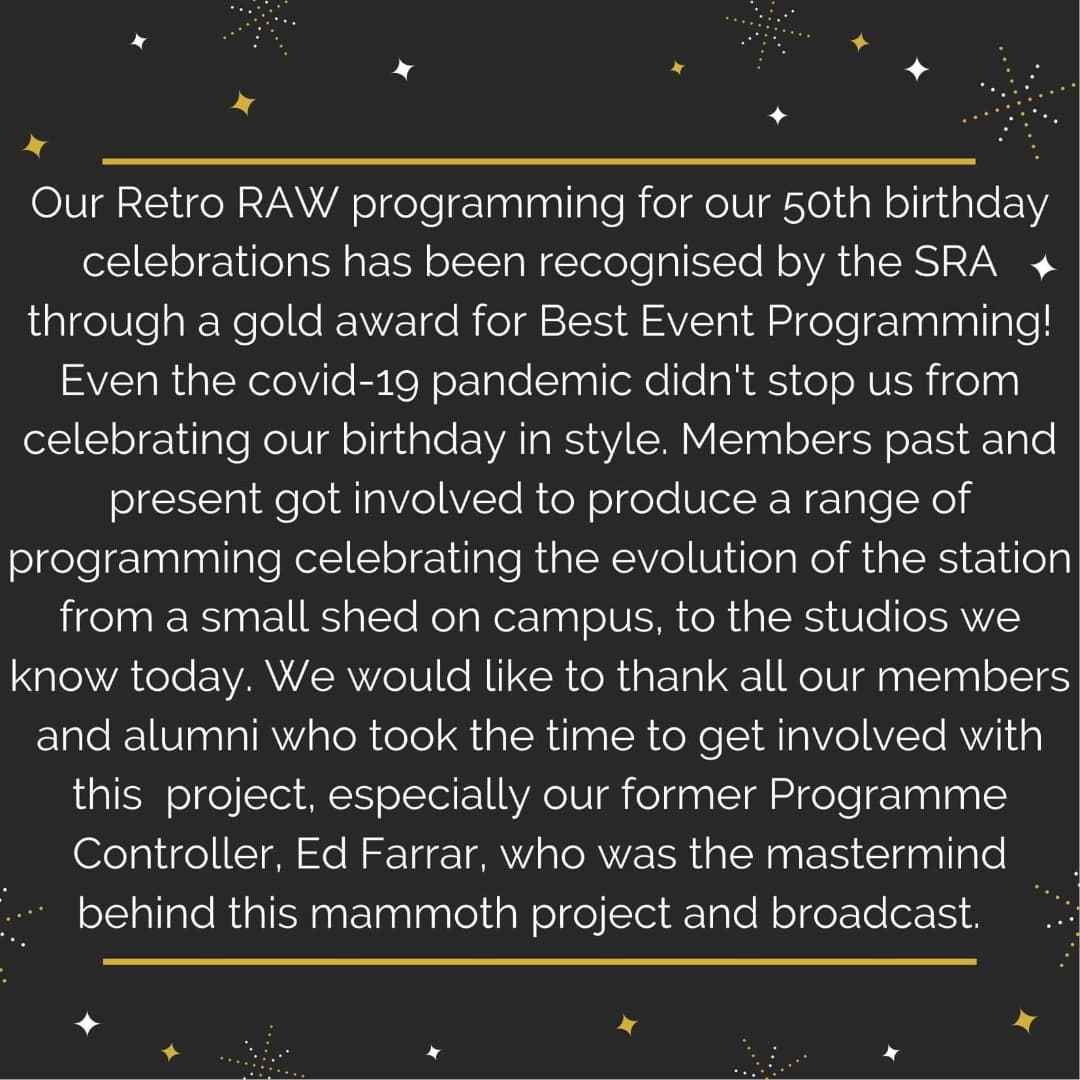 And if you thought our announcements couldn't get any more exciting, we also won GOLD for the <a href="/SRA/">Student Radio Association</a> Best Event Programming Award!

Retro Raw was such an exciting project for all of us here at RAW and we are so grateful to be recognised for it - bring on another fantastic 50 years!