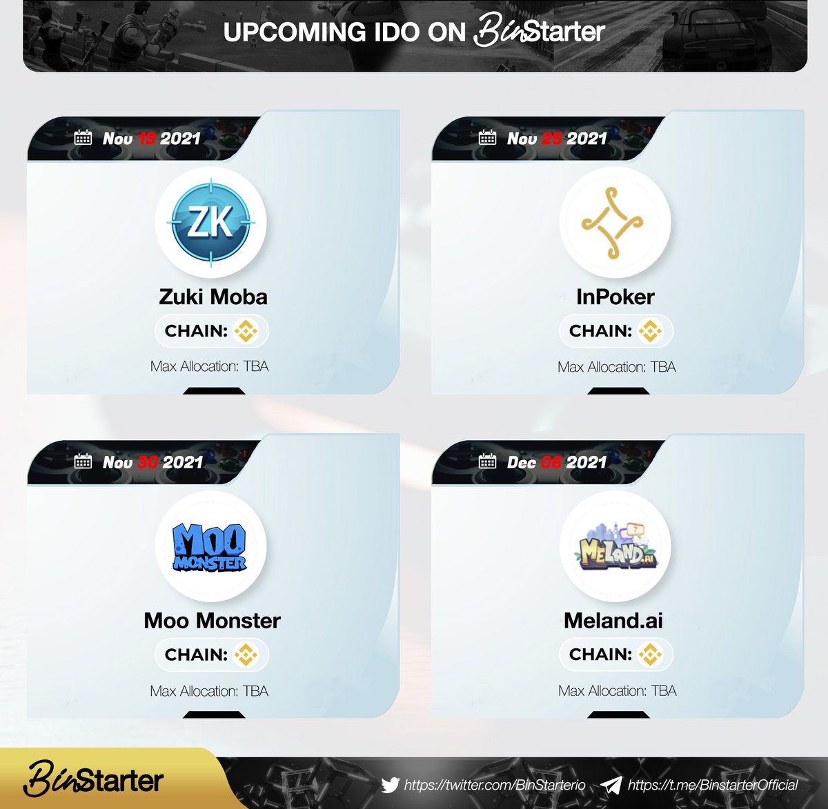 🥳Upcoming IDO on BinStarter🚀 

<a href="/ZukiMoba/">Zuki Moba</a> IDO: 19th November 2021
<a href="/influencerpoker/">InPoker - MultiChain iGaming Platform</a> IDO: 25th November 2021
<a href="/MooMonsterNFT/">Moo Monster</a> IDO: 30th November 2021
<a href="/meland_ai/">Meland.ai</a> IDO: 6th December 2021