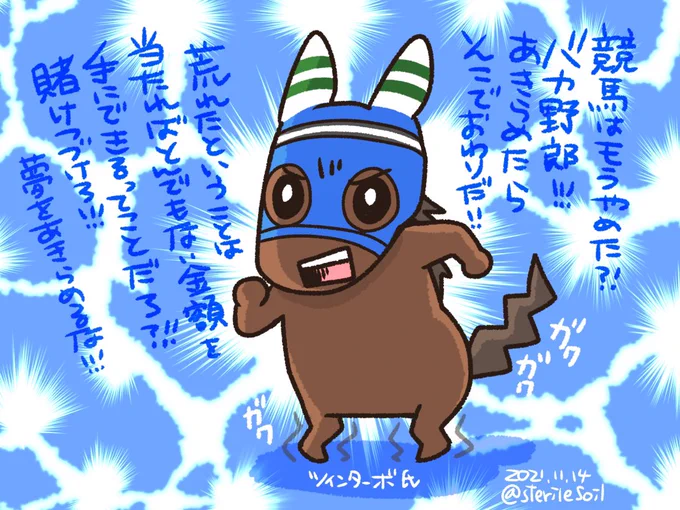 #競馬はもう辞めた
ってハッシュタグがトレンドに入っていたので。
ツインターボ氏による熱い叱咤激励。
足元に大外しした動揺が現れていますね。
リアルタイムではツインターボ氏の走りを見られなかったけど、こんなこと言わないし本気にしちゃいけません。 