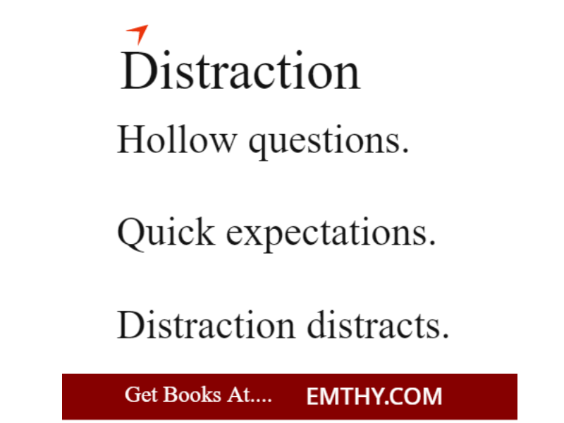 Distraction
-------------------------------------
Hollow questions.
Quick expectations.
Distraction distracts.

Emthy.com

#philosophy #psychology #fiction #literature #quote #books #emthy #Reading #read
