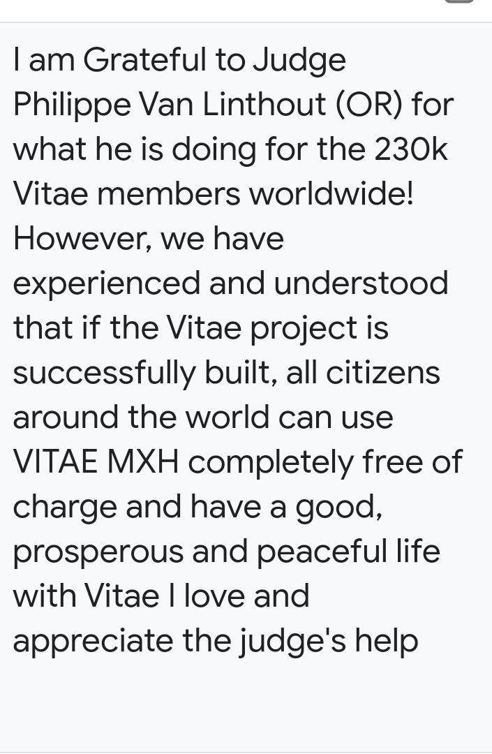 I am Grateful to Judge Philippe Van Linthout (OR) for what he is doing for the 230k Vitae members worldwide! However, we have experienced and understood that if the Vitae project is successfully built, all citizens around the world can use VITAE MXH completely free of charge and