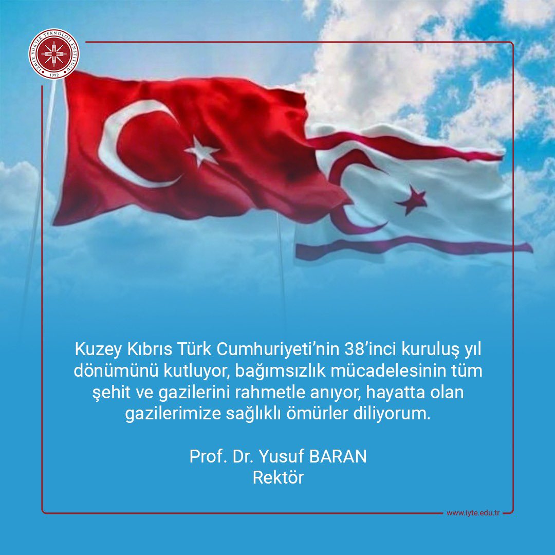 Kuzey Kıbrıs Türk Cumhuriyeti’nin 38’inci kuruluş yıl dönümünü kutluyor, bağımsızlık mücadelesinin tüm şehit ve gazilerini rahmetle anıyor, hayatta olan gazilerimize sağlıklı ömürler diliyorum.
#KKTC #KKTC38Yaşında #iyte #iztech <a href="/iyteedutr/">İzmir Yüksek Teknoloji Enstitüsü (İYTE)</a>