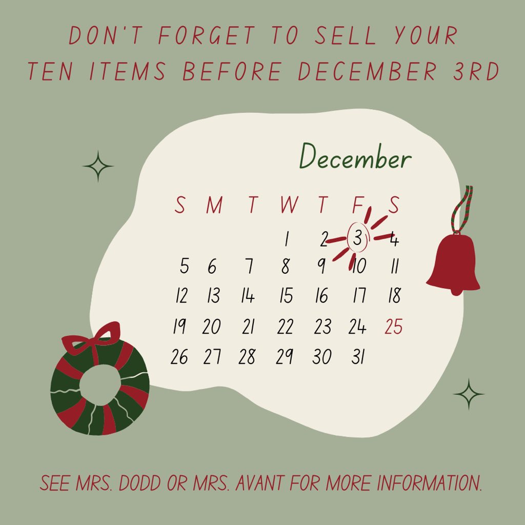 Don’t forget to sell your 10 items before December 3rd! Come see Mrs. Dodd or Mrs. Avant if you have any questions!