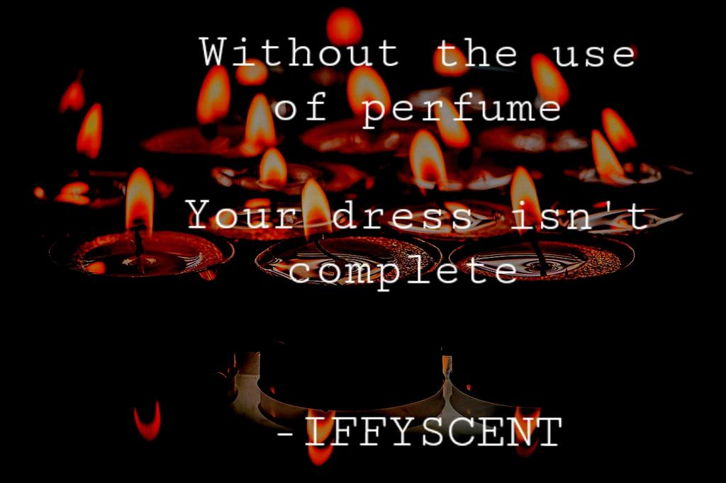 Without the use of Perfume, Your dress isn't complete!