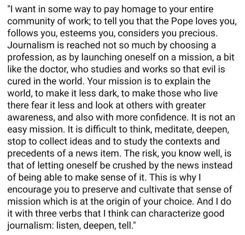 DVNJr's tweet photo. The Pope, on journalism: “Your mission is to explain the world, to make it less dark, to make those who live there fear it less and look at others with greater awareness, and also with more confidence.”

And good journalists “listen, deepen, tell.” https://t.co/7xni7UFyJL https://t.co/tCPiPBOjTq
