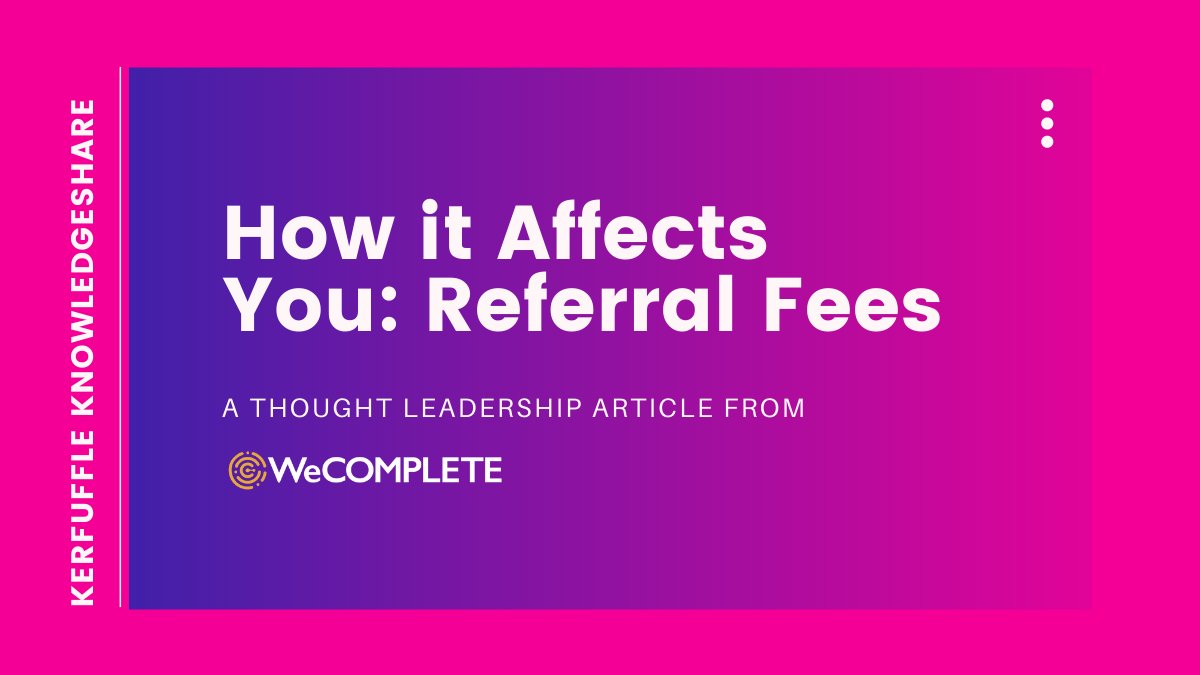 Read our latest thought leadership article from <a href="/we_complete/">WeCOMPLETE</a> - How it Affects You: Referral Fees bit.ly/3HBnvJU

#Kerfuffleit