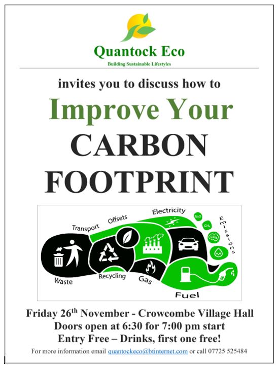 Friday 26th November, Quantock Eco are holding an event designed to help improve your carbon footprint.  
For more information contact Quantock Eco on quantockeco@btinternet.com 07725 525484.
Before the meeting calculate your Carbon Footprint using footprint.wwf.org.uk/#/