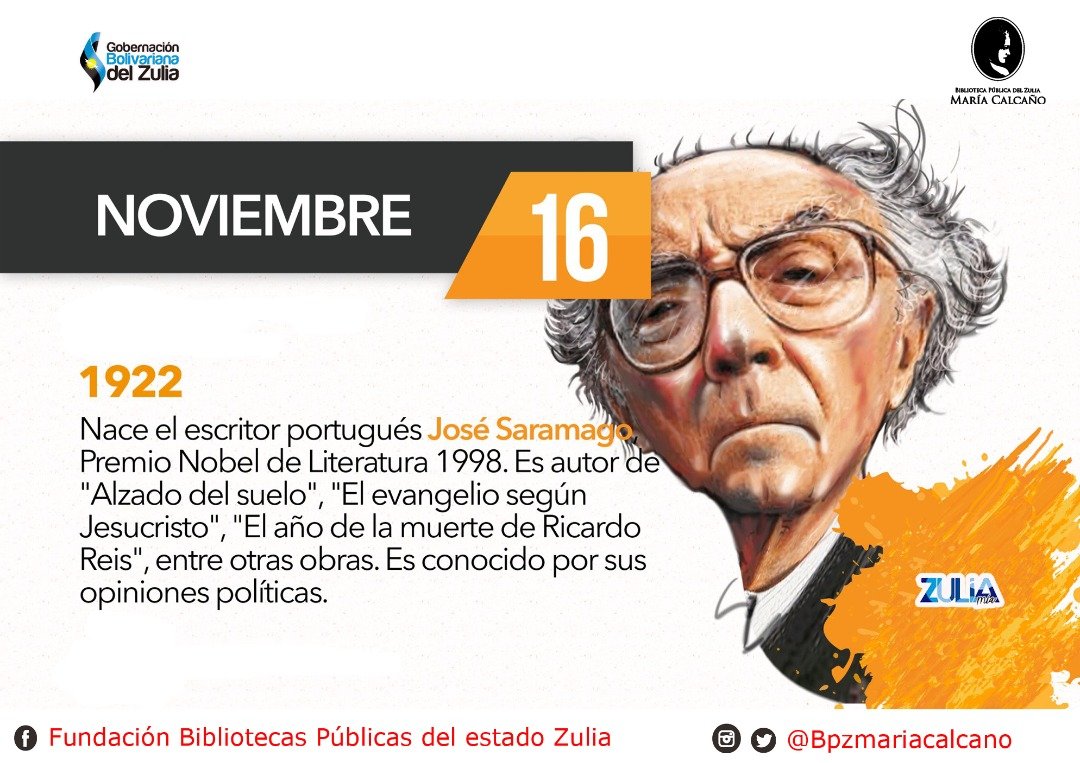 El 16 de noviembre de 1922 nace el escritor portugués José Saramago, quien recibió el Premio Nobel de Literatura en 1998. 
@nicolasmaduro @omarprietogob <a href="/jesicalucena/">jesica lucena</a> @gbzuliacultura @damelischavez @portillonegrette <a href="/casiandrade/">Casilda Carolina</a> <a href="/rixioromero/">rixio romero</a> #SomosBPZ #ZuliaMía #FuturoSeguro