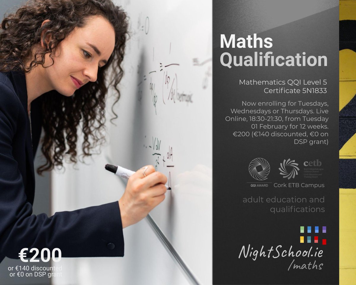 Maths Qualification: Mathematics QQI Level 5 Certificate 5N1833.

nightschool.ie/maths

Professional qualifications, study at home, expert tuition, online classes and resources: Live Online, 18:30-21:30, from Tuesday 01 February for 12 weeks. €200 (€140 discounted)