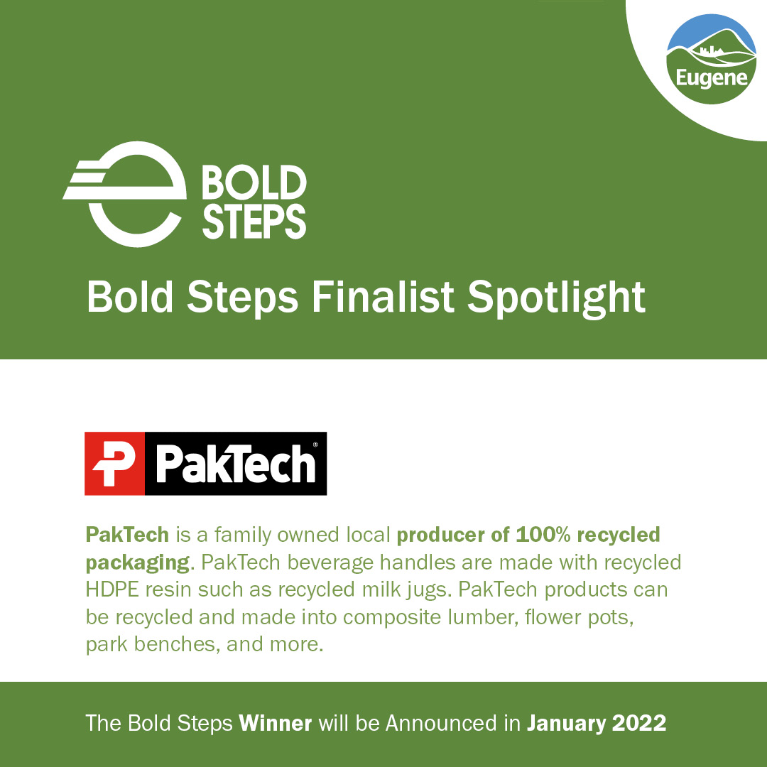 🎊 2021 Bold Steps Award Finalist Spotlight: <a href="/PakTech/">PakTech</a> 

Three finalists have been selected for the 2021 Mayor’s Bold Steps Award: PakTech, Summit Bank, and Arcimoto.  The Bold Steps Award recognizes Eugene-based sustainable businesses.

Winner will be announced January 5th.