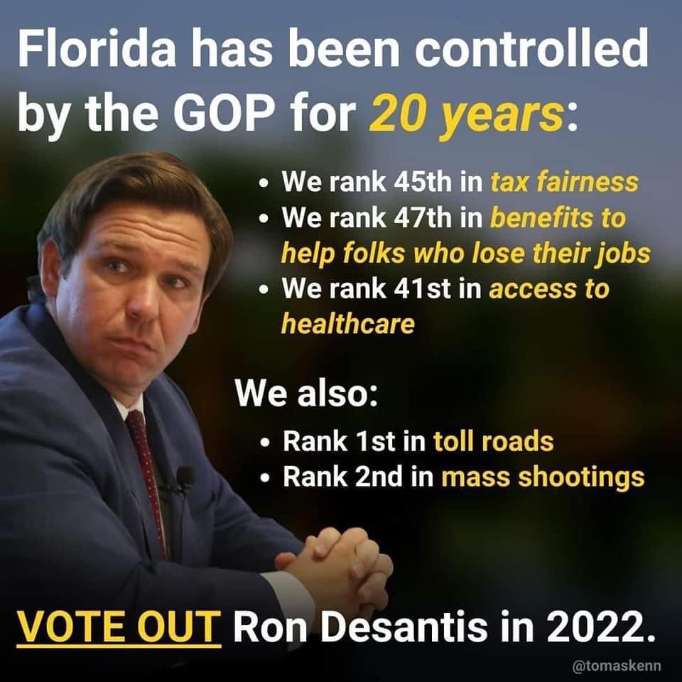 Florida has been totally controlled by the GOP for 20 years: - We rank 45th in tax fairness. - We rank 47th in benefits to help those who lose their jobs. - We rank at the bottom in access to healthcare. We also: - We rank 1st in toll roads. - We rank 2nd in mass shootings.