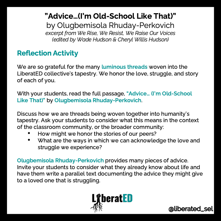 LiberatED (@liberated_sel) on Twitter photo How are we threads woven together into humanity’s tapestry?
We offer you an excerpt from “Advice" by <a href="/olugbemisola/">Olugbemisola Adeniji</a> & invite your students & you to consider ways we might honor our own and each other's "vibrant stories" & struggles.
#WeRiseWeResistWeRaiseOurVoices #LiberatEDSEL How are we threads woven together into humanity’s tapestry?
We offer you an excerpt from “Advice" by <a href="/olugbemisola/">Olugbemisola Adeniji</a> & invite your students & you to consider ways we might honor our own and each other's "vibrant stories" & struggles.
#WeRiseWeResistWeRaiseOurVoices #LiberatEDSEL
