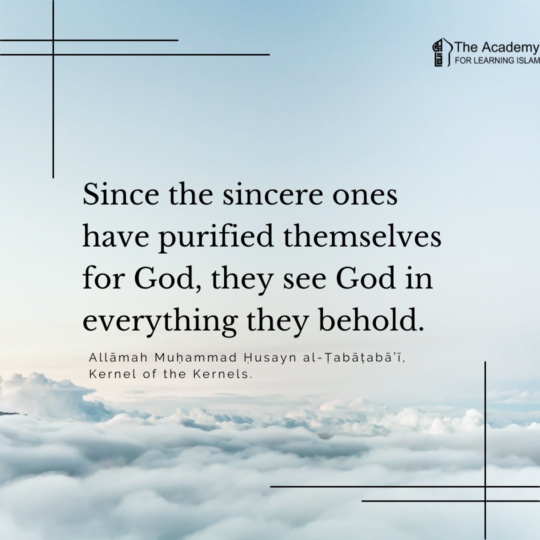 academyforislam's tweet photo. Since the sincere ones have purified themselves for God, they see God in everything they behold.
.
Allāmah Muḥammad Ḥusayn al-Ṭabāṭabāʾī, Kernel of the Kernels.
.
#WednesdayReflections #Reflections https://t.co/Eft52O99YB