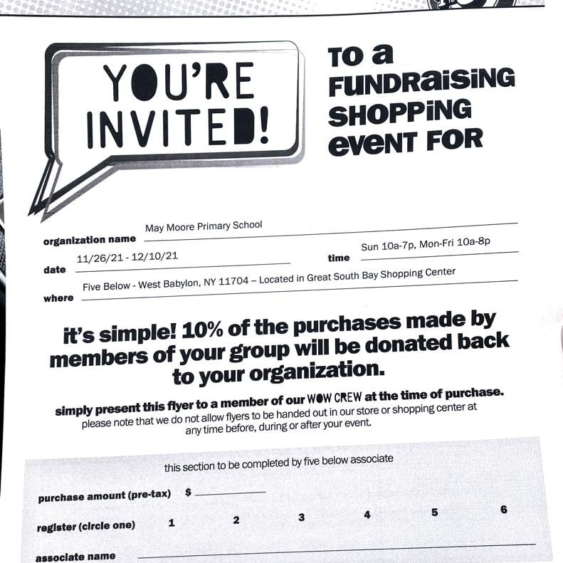 Five Below fundraiser going home with your child today! 

10% of your purchase at the West Babylon location will be donated back to May Moore.

It starts this Friday, November 26th and runs until December 10th. 

This flyer must be provided each time for May Moore to get credit.