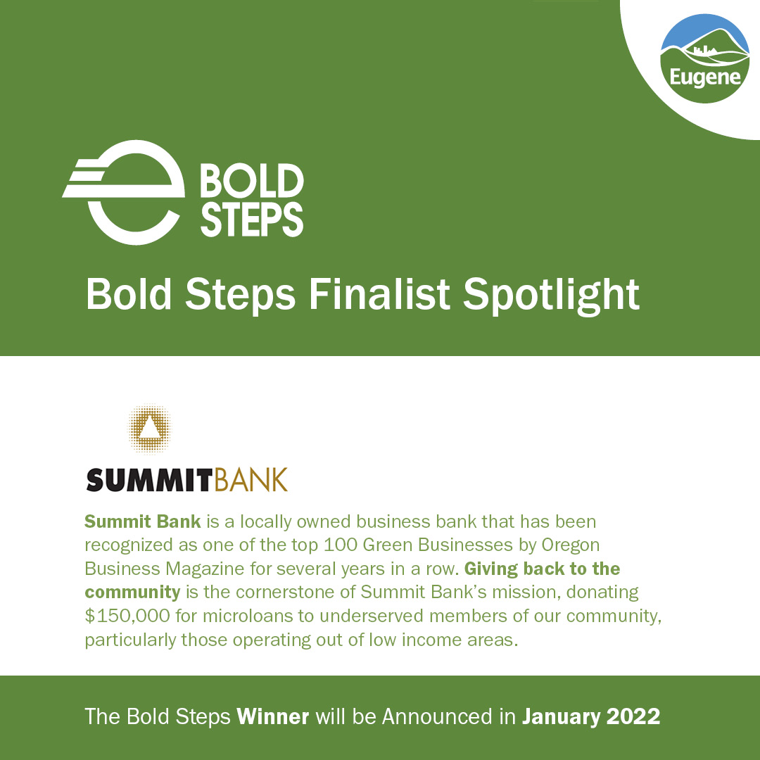 🎊 2021 Bold Steps Award Finalist Spotlight: <a href="/SummitBank/">Summit Bank</a> 

Three finalists have been selected for the 2021 Mayor’s Bold Steps Award: PakTech, Summit Bank, and Arcimoto.  The Bold Steps Award recognizes Eugene-based sustainable businesses.

Winner will be announced January 5th.