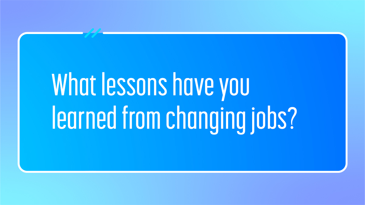 Taking on a new job is always a challenge, but even more so during a pandemic. For those of you who’ve changed jobs since the pandemic began, what have you learned that’s important for others to think about?