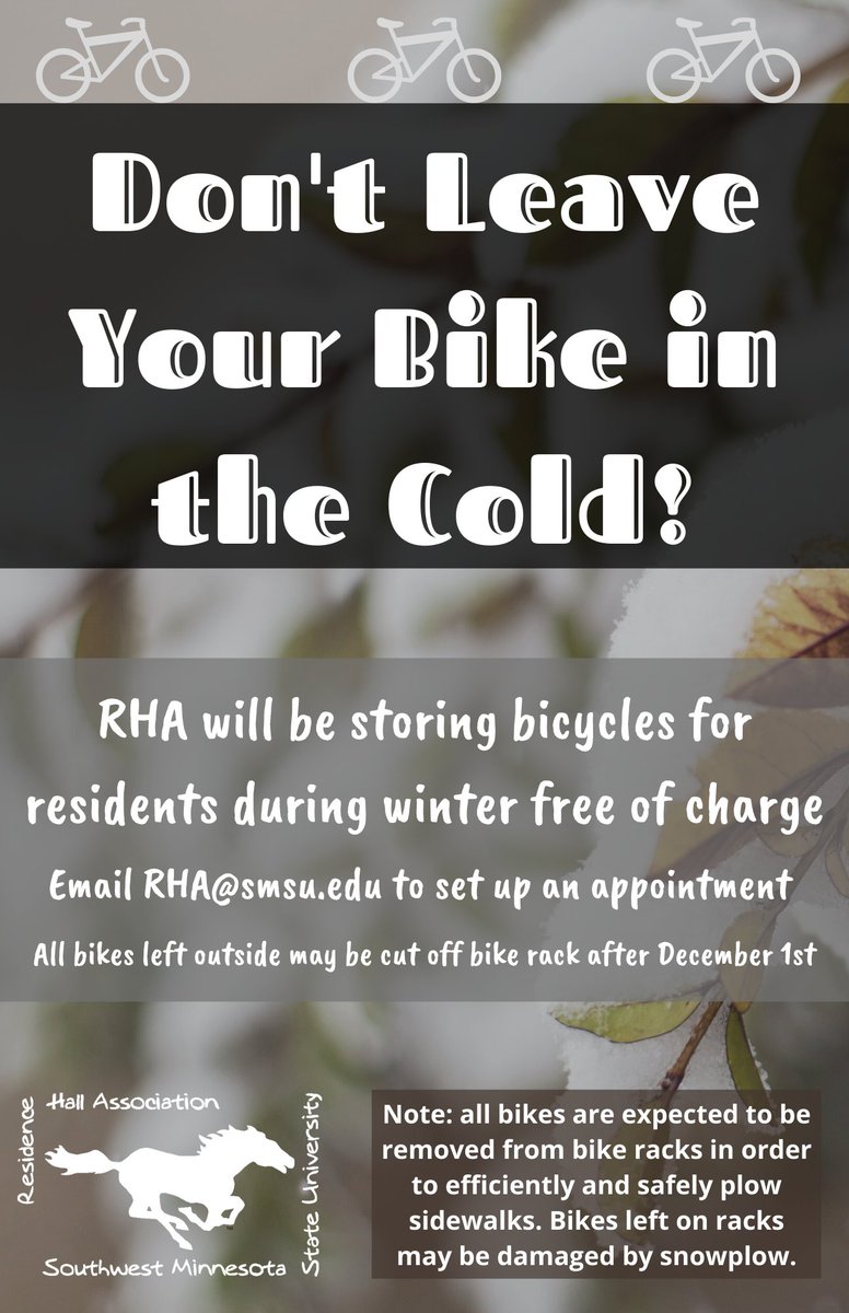 What are your plans for storing your bike this winter? SMSU Residence Hall Association is offering FREE indoor winter bike storage for all residents. Email us at RHA@smsu.edu to take part!