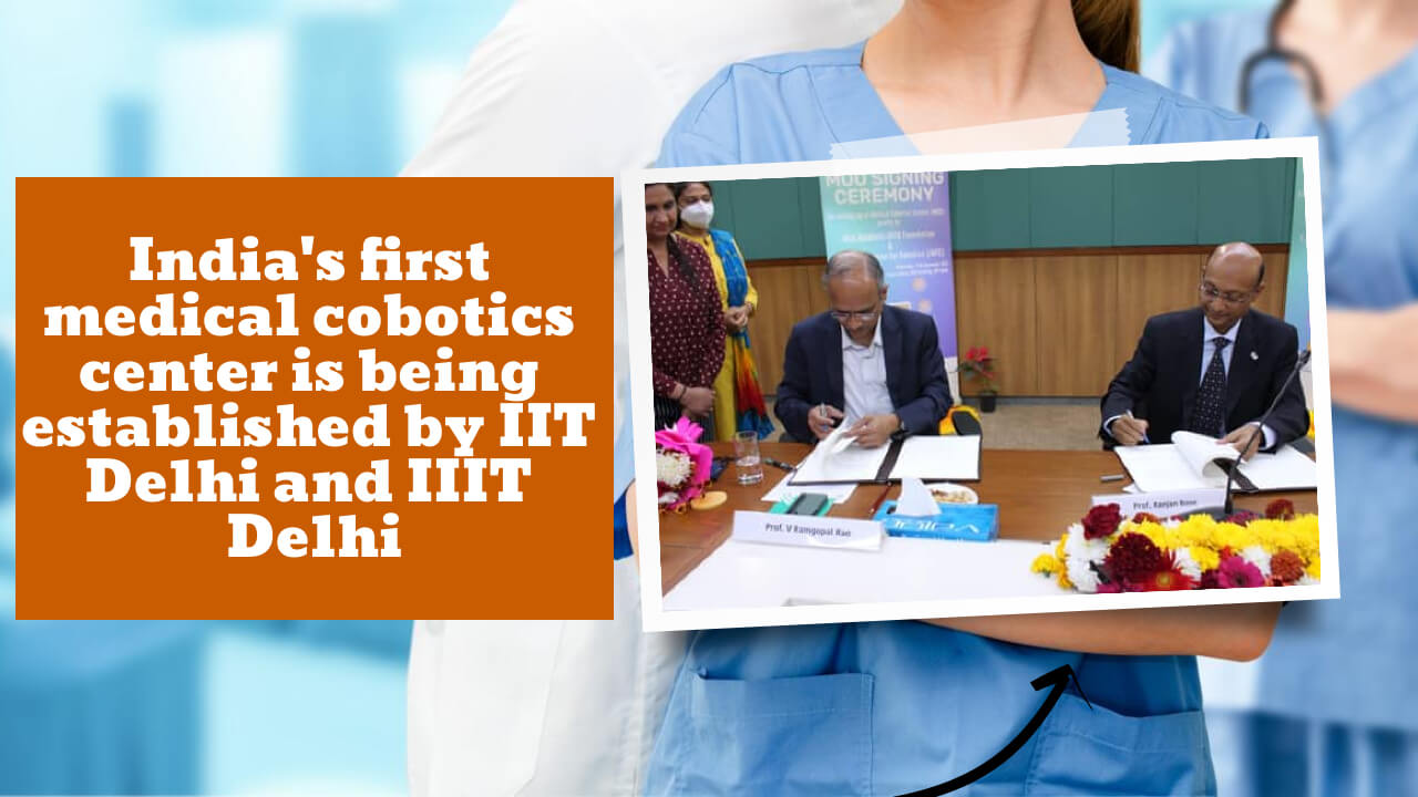 MoU signed between IIT Delhi and IIIT Delhi for India’s first medical cobotics center