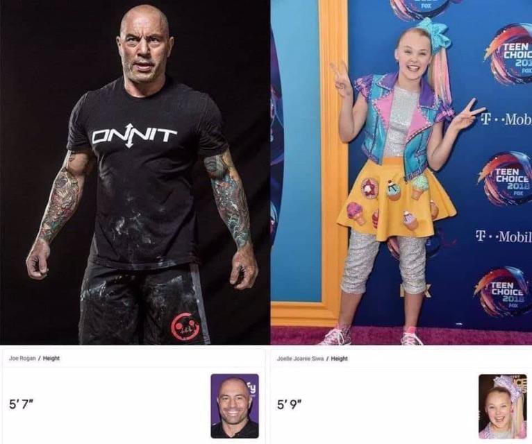 @YankReb69 did you know Joe Rogan has to look up to speak to Jojo Siwa