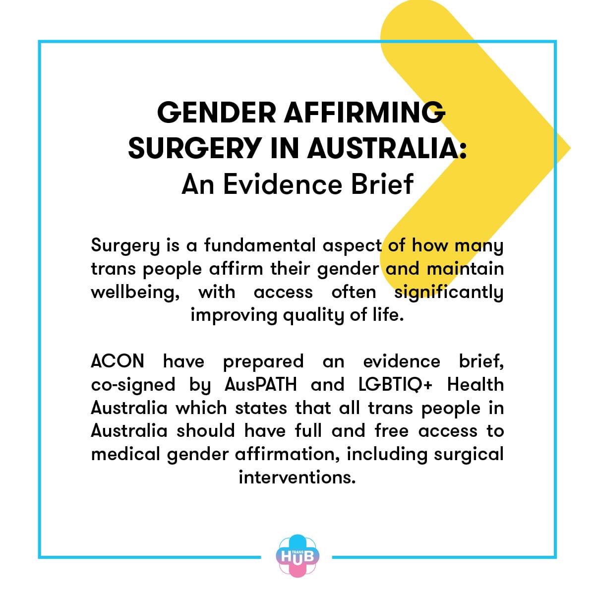 Surgery is a fundamental aspect of how many trans people affirm their gender and maintain wellbeing, with access often significantly improving quality of life. 
 
To read our Evidence Brief in full, visit transhub.org.au/downloads

#TransAwarenessWeek