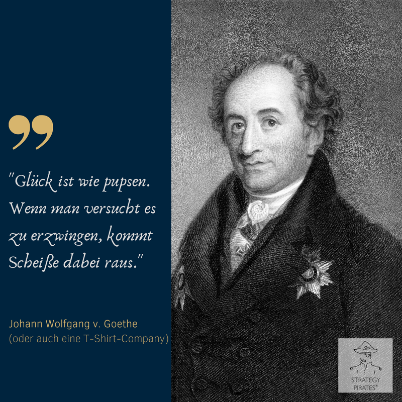 StrategyPirates's tweet photo. "Glück ist wie Pupsen. Wenn man versucht, es zu erzwingen, kommt Scheiße dabei raus."
Johann Wolfgang v. Goethe

Ganz im Sinne unserer Absage an den Perfektionismus erlauben wir uns ein noch nicht zu 100% verifiziertes Zitat.  #Beratung #Glück #Goethe

https://t.co/j6Bed0zOLB https://t.co/ci85e7Td2F