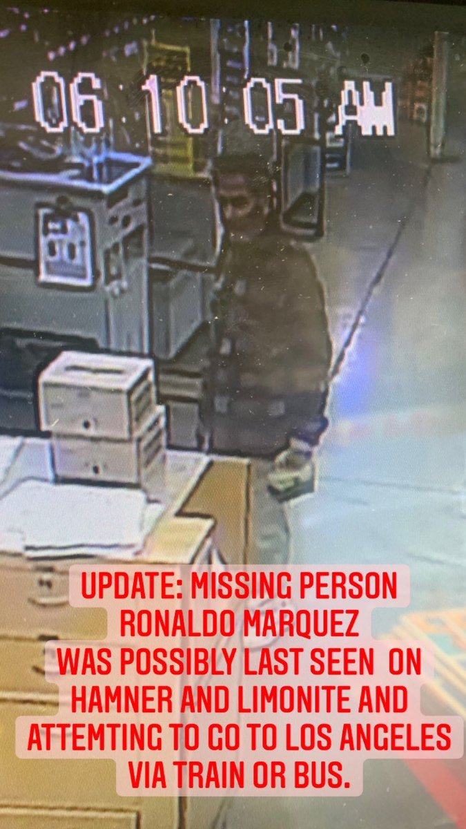 UPDATE: MISSING PERSON
RONALDO MARQUEZ
WAS POSSIBLY LAST SEEN ON
HAMNER AND LIMONITE AND
ATTEMTING TO GO TO LOS ANGELES
VIA TRAIN OR BUS. <a href="/LAPDHQ/">LAPD HQ</a> <a href="/OntarioPD/">Ontario Police Department</a> <a href="/elmontepolice/">El Monte PD</a> <a href="/Metrolink/">Metrolink</a>