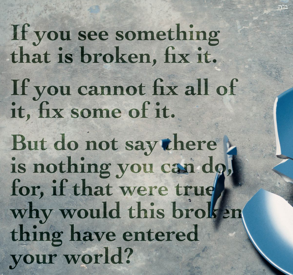 VillingCompany's tweet photo. If you see something that is broken, fix it. If you cannot fix all of it, fix some of it. But do not say there is nothing you can do. Because, if that were true, why would this broken thing have come into your world? https://t.co/Ws0fUCfmRh