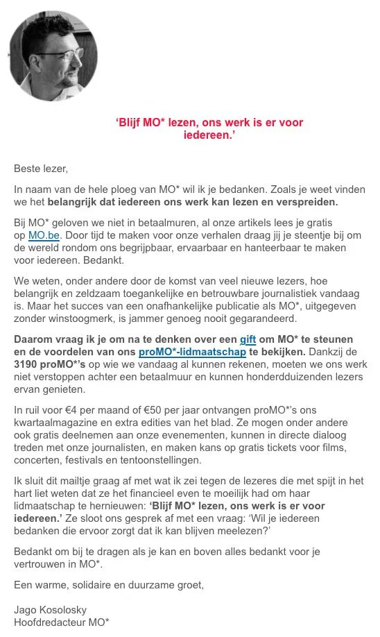Deze week stuurden we dit bericht naar onze lezers. Een pak mensen werden meteen proMO* of vonden ons werk een gift waard.

Bedankt!!!
(ook aan wie momenteel niet kan bijdragen, maar ons blijft lezen)

mo.be/promo
mo.be/gift