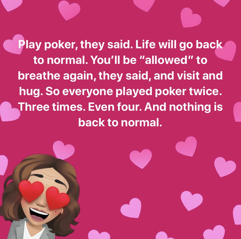 JenniferMarguli's tweet photo. Play poker, they said. Life will go back to normal. You’ll be “allowed” to breathe again, they said, and visit and hug. So everyone played poker! Once, twice. Now three times. Even four. And nothing is back to normal. https://t.co/JODlxgfWTU