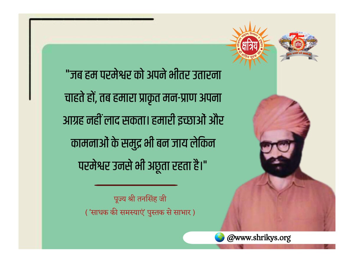 shri_kys's tweet photo. "जब हम परमेश्वर को अपने भीतर उतारना चाहते हों, तब हमारा प्राकृत मन-प्राण अप���ा आग्रह नहीं लाद सकता। हमारी इच्छाओं और कामनाओं के समुद्र भी बन जाय लेकिन परमेश्वर उनसे भी अछूता रहता है।"

पू. श्री तनसिंह जी ('साधक की समस्याएँ' पुस्तक से साभार)
#ShriKYS 
#TanSinghJi 
#DiamondJubilee https://t.co/oW6MmlNGBS