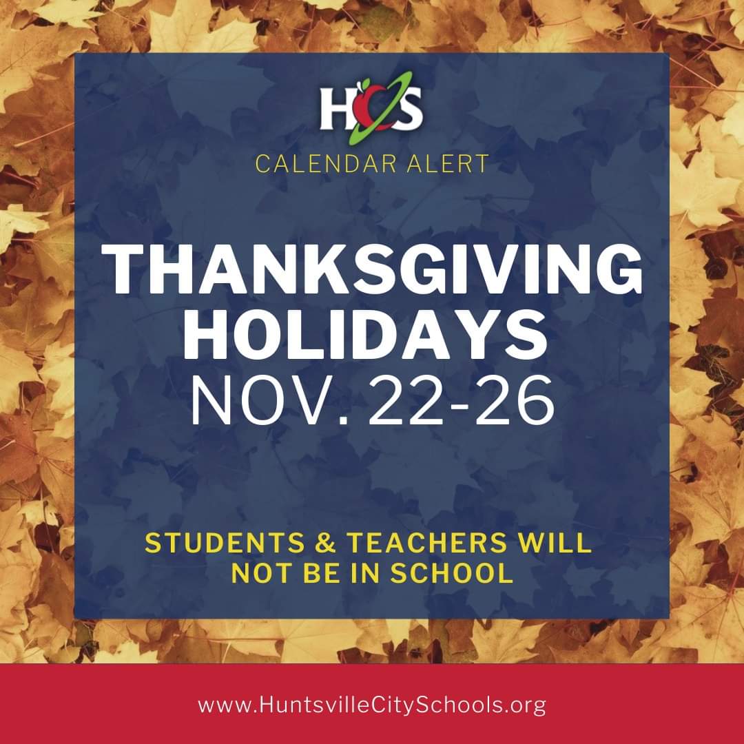 Thanksgiving holidays are Nov. 22-26! Students and teachers will not be in school. <a href="/HSVk12/">Huntsville City Schools</a>