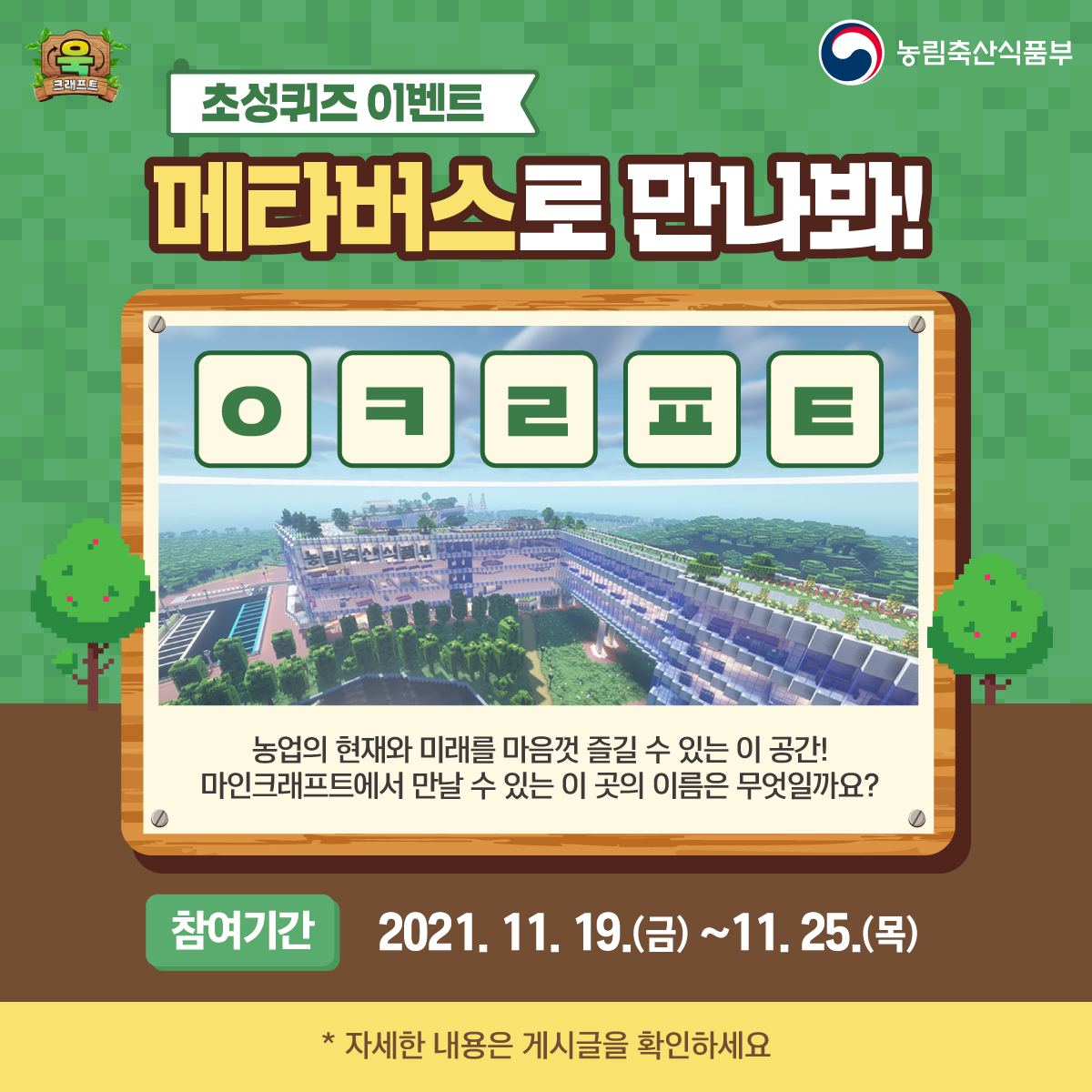 #메타버스 를 만나봐! 초성퀴즈 #이벤트

농업의 현재와 미래를 즐길 수 있는 이 곳,
농식품부 #마인크래프트 의 이름을 맞춰주세요~✨

답글로 퀴즈 정답을 남겨주시면 추첨을 통해
#투썸플레이스 리얼 고구마 라떼(50명)를 보내드립니다🎁
* 11/29 당첨 발표

📌힌트보기 : bit.ly/3wRYaX8