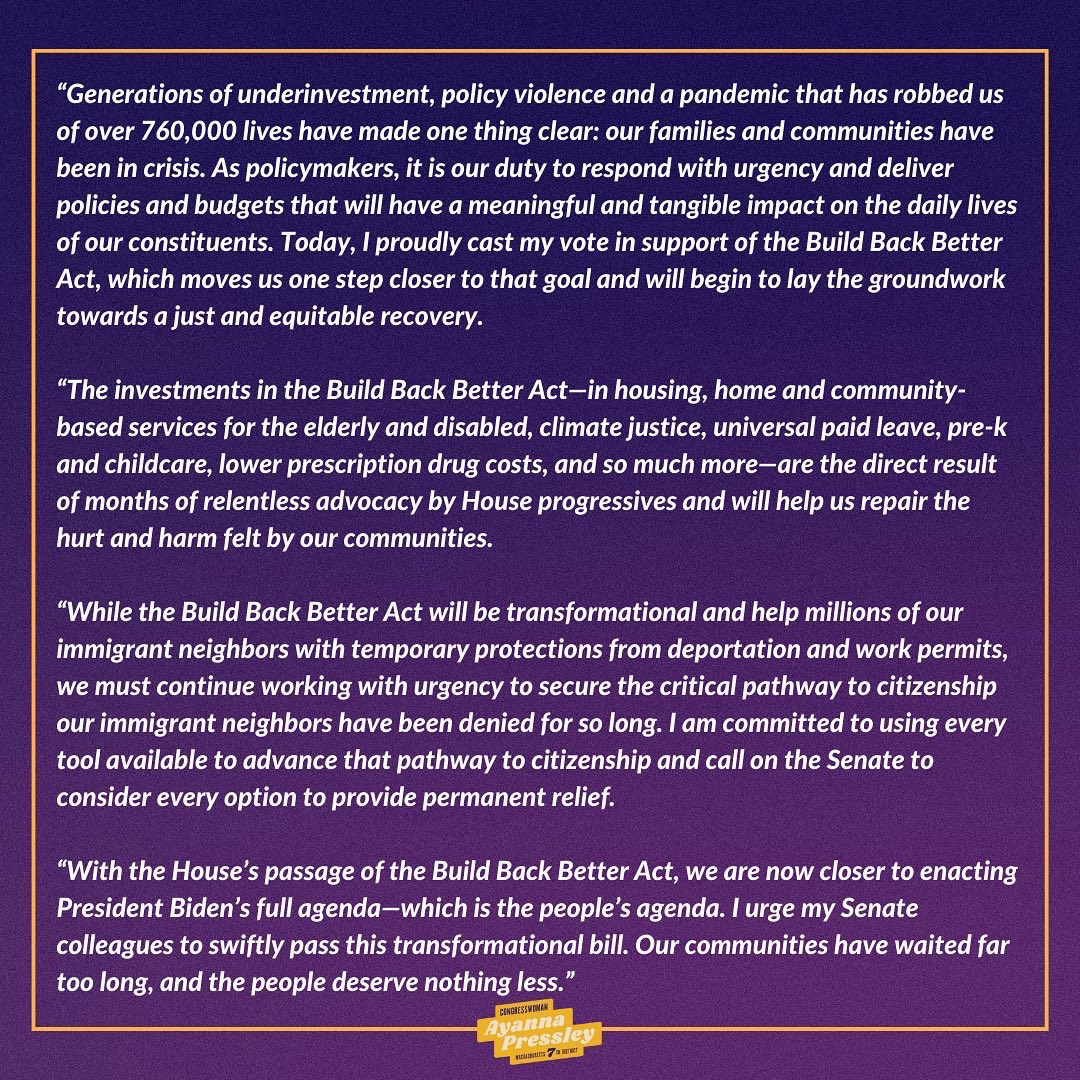RepPressley's tweet photo. With the House’s passage of the #BuildBackBetter Act, we are now closer than ever to enacting President Biden’s full agenda—which is the people’s agenda.

The Senate must swiftly pass this bill. Our communities have waited far too long. 

My full statement:https://t.co/RlgomH5X93 https://t.co/z1yLPs0yJ4
