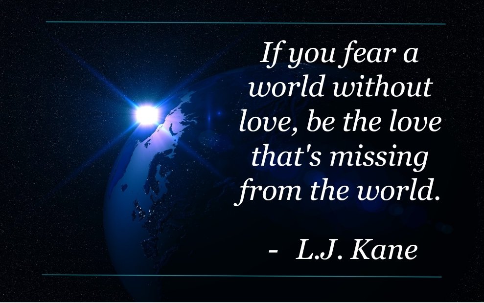 "If you fear a world without love, be the love that's missing from the world." ~ L.J. Kane (Author)

#quoteoftheday #quotestoliveby 
#weekendvibes #KindnessMatters #PositiveVibes #love
