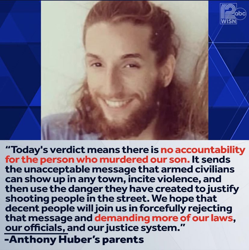 AmoneyResists's tweet image. Today’s verdict means there is no accountability for the person who murdered our son. It sends the unacceptable message that armed civilians can show up anywhere, incite violence, &amp;amp; use the danger they have created to justify shooting people in the street
—Anthony Huber’s parents