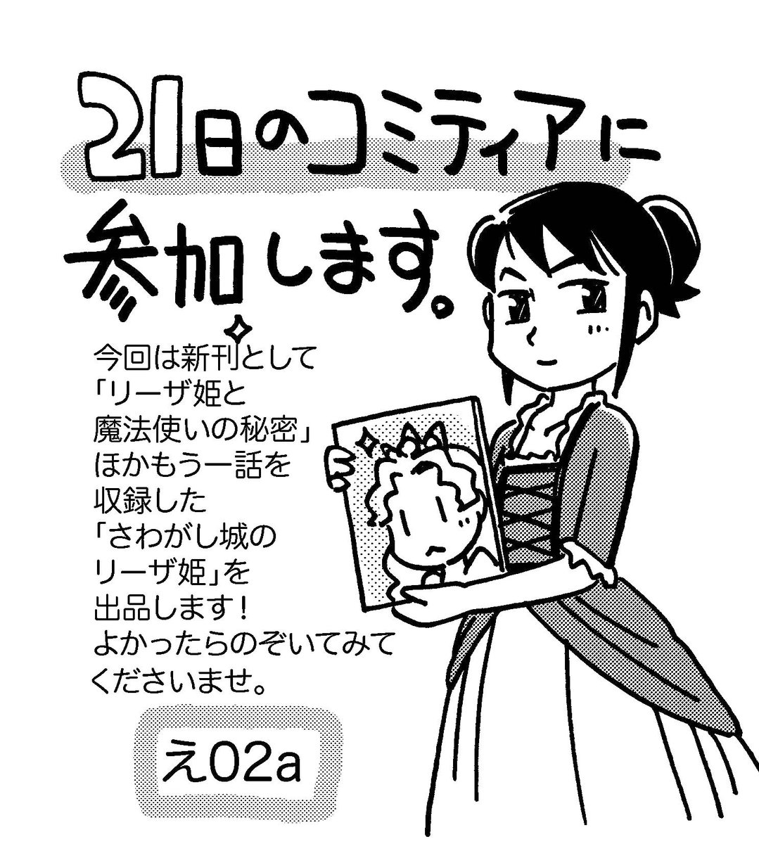 【おしらせ】明日21日のコミティア138に参加予定です!
スペースは「え02a」
今回は新刊「さわがし城のリーザ姫」を出品します。
公開済みの「リーザ姫と魔法使いの秘密」にくわえ、
新作「リーザ姫と密室の魔獣」も収録。
もちろん既刊本もあるので、よかったらのぞいてみてね!
#コミティア138 