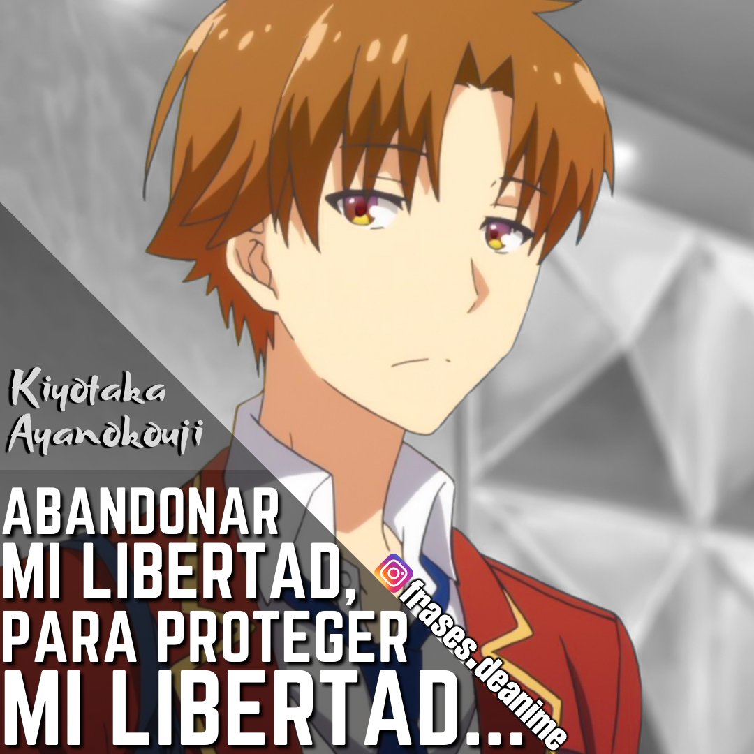 Frases de Anime ツ on X: Personaje: Kiyotaka Ayanokouji ! Anime: Youkoso  Jitsuryoku Shijou Shugi no Kyoushitsu e (Classroom of the Elite) Abandonar  mi libertad, para proteger mi libertad  / X