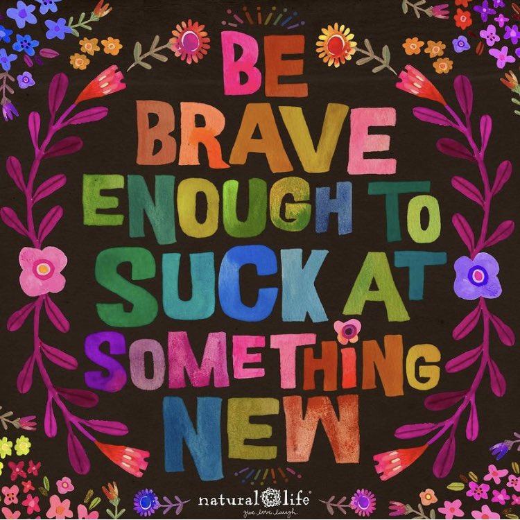 Be brave enough to suck at something new… 💕
