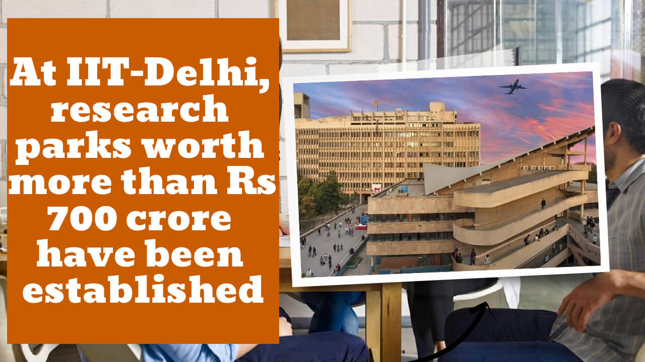 Sponsored research parks worth more than Rs 700 crore are established at IIT-Delhi
