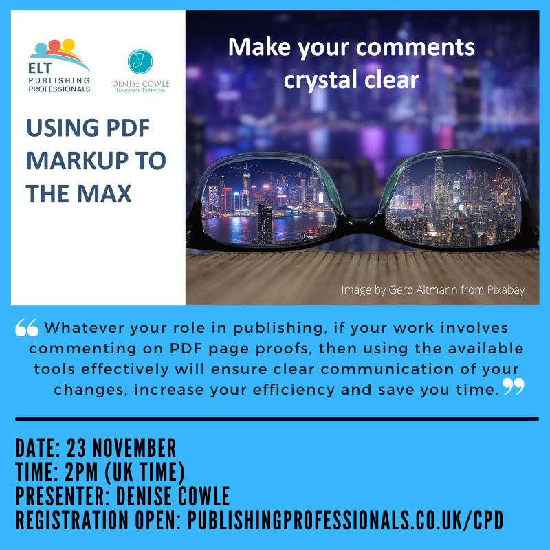 LAST CHANCE TO REGISTER: USING PDF MARKUP TO THE MAX
You can still register for ELT Publishing Professionals' next CPD session by Denise Cowle on Tuesday 23 November. We think everyone (writers as well as editors) will benefit from this session. publishingprofessionals.co.uk/CPD