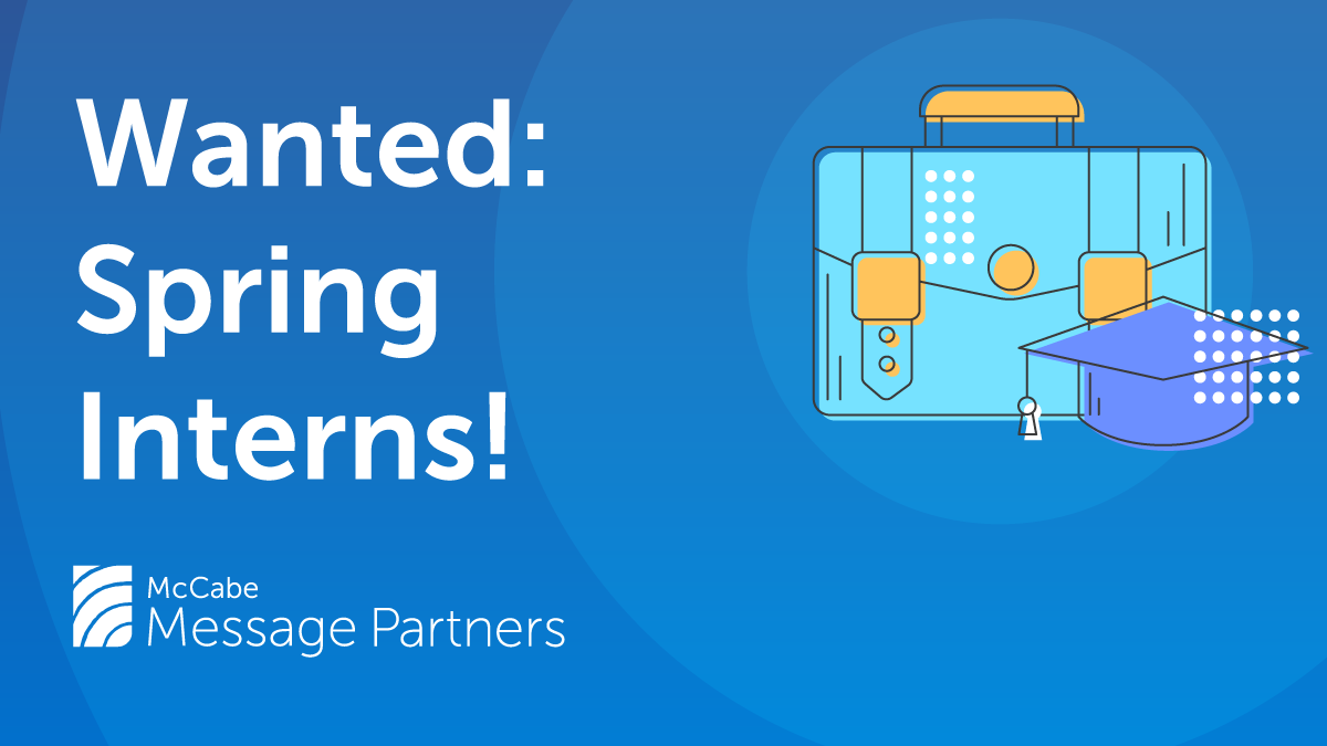 MsgPartnersPR's tweet photo. 🚨Calling all interested in health, communications and policy🚨

McCabe’s paid Spring Intern program runs January - May 2022! To Apply – Submit a cover letter, resume, and writing sample to: interns@MessagePartnersPR.com by 12/3.

Learn more at: https://t.co/balA8QdaIj https://t.co/9wD8oxzn7G